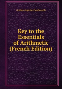 Key to the Essentials of Arithmetic (French Edition)