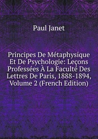 Principes De Metaphysique Et De Psychologie: Lecons Professees A La Faculte Des Lettres De Paris, 1888-1894, Volume 2 (French Edition)