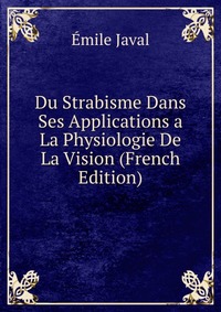 Du Strabisme Dans Ses Applications a La Physiologie De La Vision (French Edition)