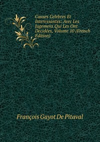 Causes Celebres Et Interessantes: Avec Les Jugemens Qui Les Ont Decidees, Volume 10 (French Edition)