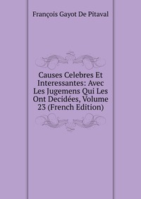 Causes Celebres Et Interessantes: Avec Les Jugemens Qui Les Ont Decidees, Volume 23 (French Edition)