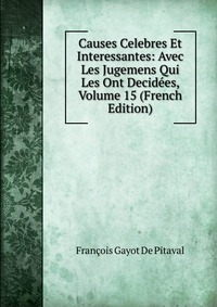 Causes Celebres Et Interessantes: Avec Les Jugemens Qui Les Ont Decidees, Volume 15 (French Edition)