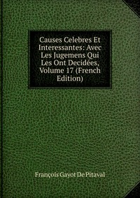 Causes Celebres Et Interessantes: Avec Les Jugemens Qui Les Ont Decidees, Volume 17 (French Edition)