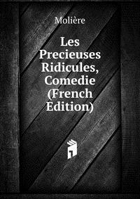 Les Precieuses Ridicules, Comedie (French Edition)