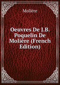 Oeuvres De J.B. Poquelin De Moliere (French Edition)