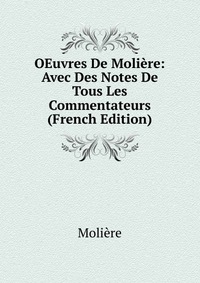 OEuvres De Moliere: Avec Des Notes De Tous Les Commentateurs (French Edition)