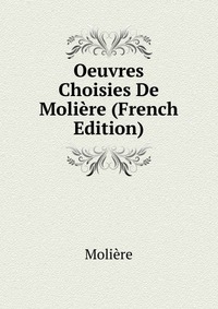 Oeuvres Choisies De Moliere (French Edition)