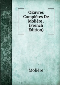 OEuvres Completes De Moliere . (French Edition)