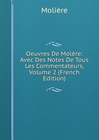 Oeuvres De Molere: Avec Des Notes De Tous Les Commentateurs, Volume 2 (French Edition)