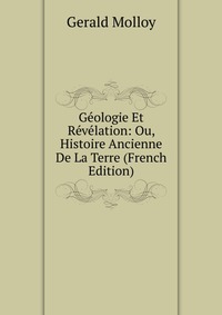 Geologie Et Revelation: Ou, Histoire Ancienne De La Terre (French Edition)