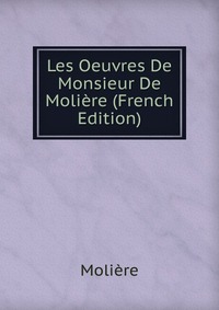 Les Oeuvres De Monsieur De Moliere (French Edition)