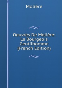 Oeuvres De Moliere: Le Bourgeois Gentilhomme (French Edition)