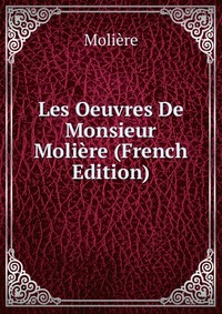 Les Oeuvres De Monsieur Moliere (French Edition)