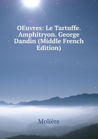 OEuvres: Le Tartuffe. Amphitryon. George Dandin (Middle French Edition)