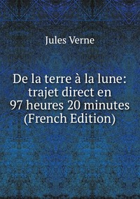 De la terre a la lune: trajet direct en 97 heures 20 minutes (French Edition)