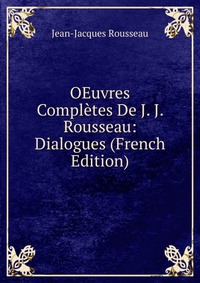 OEuvres Completes De J. J. Rousseau: Dialogues (French Edition)