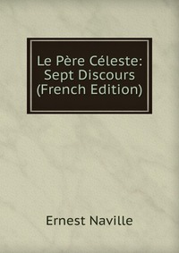 Le Pere Celeste: Sept Discours (French Edition)