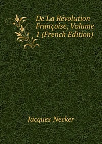 De La Revolution Francoise, Volume 1 (French Edition)