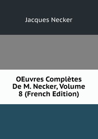 OEuvres Completes De M. Necker, Volume 8 (French Edition)