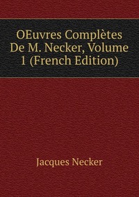 OEuvres Completes De M. Necker, Volume 1 (French Edition)