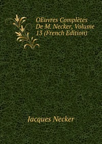 OEuvres Completes De M. Necker, Volume 13 (French Edition)