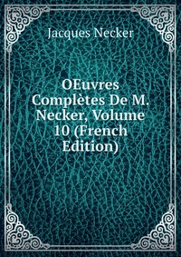 OEuvres Completes De M. Necker, Volume 10 (French Edition)