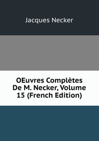 OEuvres Completes De M. Necker, Volume 15 (French Edition)