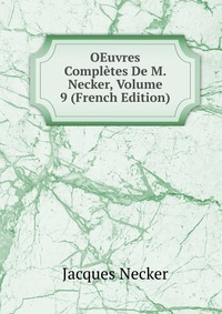 OEuvres Completes De M. Necker, Volume 9 (French Edition)