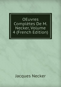 OEuvres Completes De M. Necker, Volume 4 (French Edition)