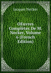 OEuvres Completes De M. Necker, Volume 6 (French Edition)