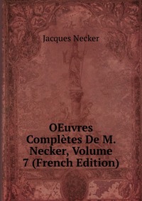 OEuvres Completes De M. Necker, Volume 7 (French Edition)