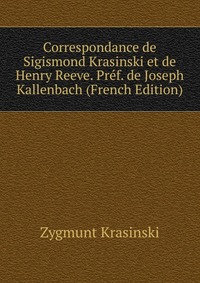 Correspondance de Sigismond Krasinski et de Henry Reeve. Pref. de Joseph Kallenbach (French Edition)