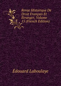 Revue Historique De Droit Francais Et Etranger, Volume 15 (French Edition)