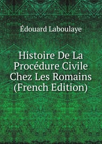 Histoire De La Procedure Civile Chez Les Romains (French Edition)