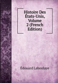 Histoire Des Etats-Unis, Volume 2 (French Edition)