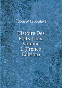 Histoire Des Etats-Unis, Volume 1 (French Edition)