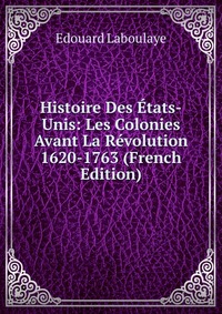 Histoire Des Etats-Unis: Les Colonies Avant La Revolution 1620-1763 (French Edition)