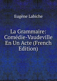 La Grammaire: Comedie-Vaudeville En Un Acte (French Edition)