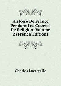 Histoire De France Pendant Les Guerres De Religion, Volume 2 (French Edition)