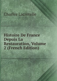 Histoire De France Depuis La Restauration, Volume 2 (French Edition)