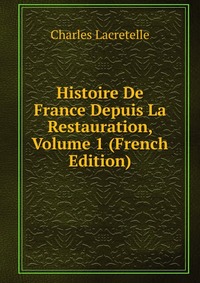 Histoire De France Depuis La Restauration, Volume 1 (French Edition)