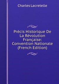 Precis Historique De La Revolution Francaise: Convention Nationale (French Edition)