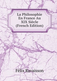 La Philosophie En France Au XIX Siecle (French Edition)