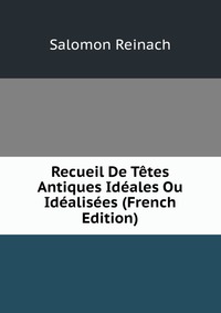 Recueil De Tetes Antiques Ideales Ou Idealisees (French Edition)