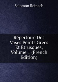 Repertoire Des Vases Peints Grecs Et Etrusques, Volume 1 (French Edition)