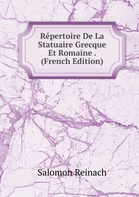 Repertoire De La Statuaire Grecque Et Romaine . (French Edition)