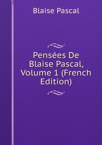 Pensees De Blaise Pascal, Volume 1 (French Edition)