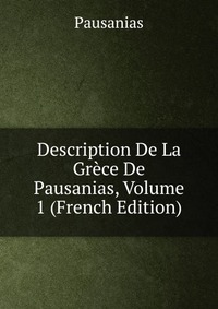 Description De La Grece De Pausanias, Volume 1 (French Edition)