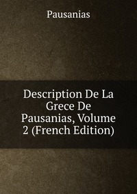 Description De La Grece De Pausanias, Volume 2 (French Edition)