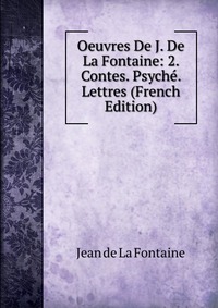 Oeuvres De J. De La Fontaine: 2. Contes. Psyche. Lettres (French Edition)